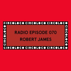 Circoloco Radio 070 - Robert James