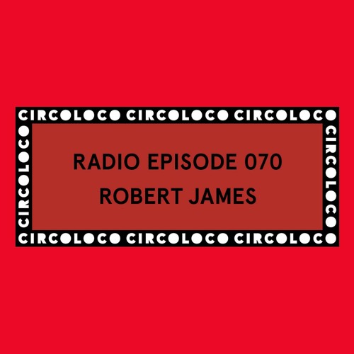 Circoloco Radio 070 - Robert James