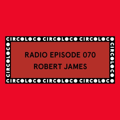 Circoloco Radio 070 - Robert James