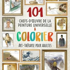 Lire 101 CHEFS-D'ŒUVRE DE LA PEINTURE UNIVERSELLE À COLORIER: Art-thérapie pour adultes (Amélior