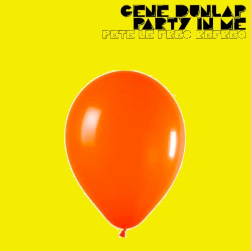 Gene Dunlap - Party In Me (Pete Le Freq Refreq)