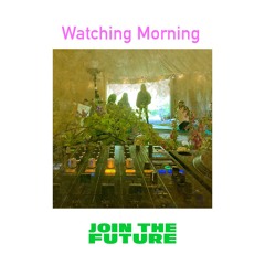 Watching Morning  (at Watching Trees)