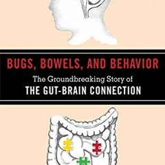 GET KINDLE 🖋️ Bugs, Bowels, and Behavior: The Groundbreaking Story of the Gut-Brain