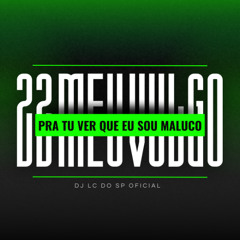 22 MEU VULGO PRA TU VER QUE EU SOU MALUCO REMIX BEAT SÉRIE GOLD ( DJ LC DO SP ) ORUAM