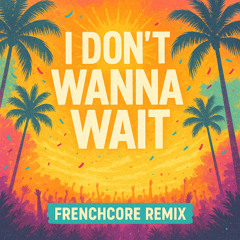 I Don't Wanna Wait (Frenchcore Remix)