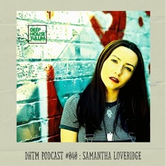 DHTM Mix Series 040 - Samantha Loveridge