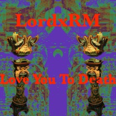 LordxRM - Love You To Death (Prod. Robert Mauricio) [Thizzler]