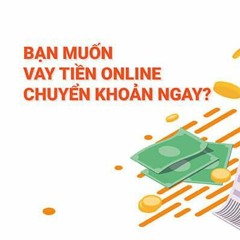 Vay Tiền Online Chuyển Khoản Ngay Hỗ Trợ NỢ Xấu 24/7