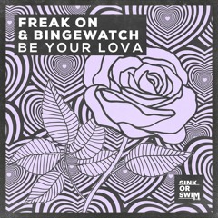 FREAK ON & BINGEWATCH - Be Your Lova [OUT NOW]
