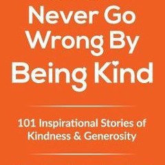 Audiobook: You Can Never Go Wrong By Being Kind: 101 Inspirational Stories of Kindness & Genero