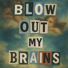 Blow Out My Brains