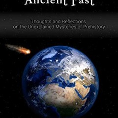 Read online Our Unknown Ancient Past: Thoughts and Reflections on the Unexplained Mysteries of Prehi