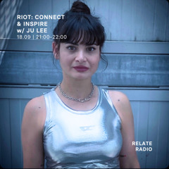 RIOT: Connect & Inspire w/ JU LEE - Relate Radio | 18.09.2025.mp3