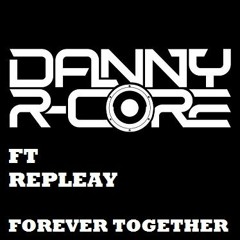 DANNY R - CORE FT REPLEAY - FOREVER TOGETHER (sample)