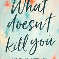 [Get] EPUB 📔 What Doesn't Kill You...: The Highs, Lows and Unexpected Gifts of Survi