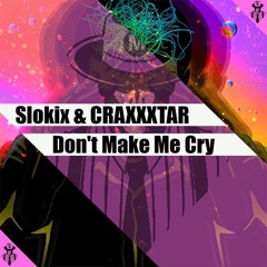 Slokix & CRAXXXTAR - Don't Make Me Cry (Original Mix)