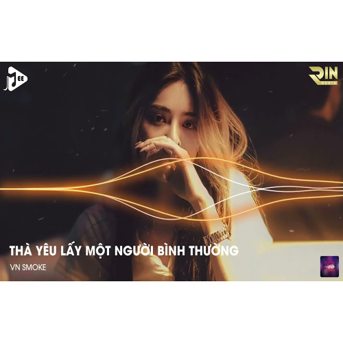 THÀ YÊU LẤY MỘT NGƯỜI BÌNH THƯỜNG ĐỂ ĐÊM VỀ THÌ THẦM NHỚ THƯƠNG REMIX - NONSTOP SAO CŨNG ĐƯỢC REMIX