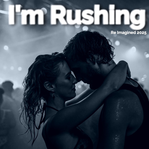 I'm Rushing- Reimagined 2025