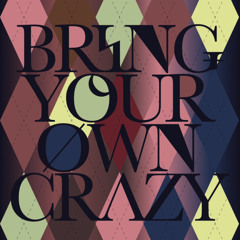 Bring your own crazy