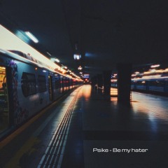 Psike - Be my hater
