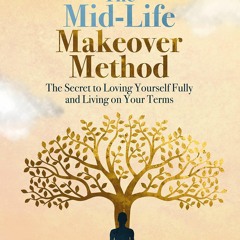 READ The Mid-Life Makeover Method: The Secret to Loving Yourself Fully and Livin