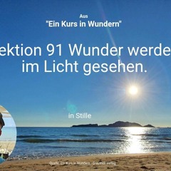 Lektion 91 Wunder werden im Licht gesehen.