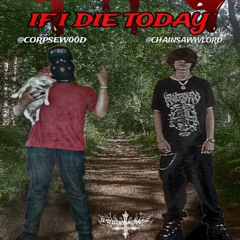 CHAINSAW & CORPSEWOOD - IF I DIE TODAY
