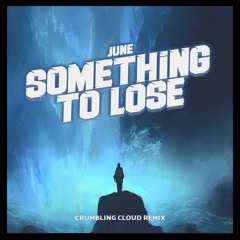 June - Something To Lose (Crumbling Cloud Remix)