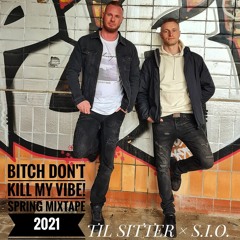TIL SITTER x S.I.O. - Bitch Don´t Kill My Vibe! [Spring Mixtape 2021]