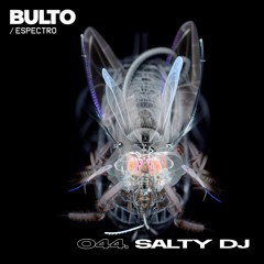 BULTO / Espectro 044. SALTY DJ