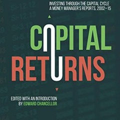 [DOWNLOAD] KINDLE 🧡 Capital Returns: Investing Through the Capital Cycle: A Money Ma