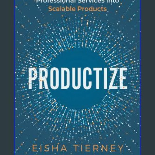{READ} 📖 Productize: The Ultimate Guide to Turning Professional Services into Scalable Products in