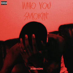 XIZHON - Who You Smokin'