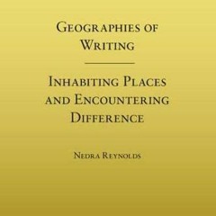 Access [EPUB KINDLE PDF EBOOK] Geographies of Writing: Inhabiting Places and Encountering Difference