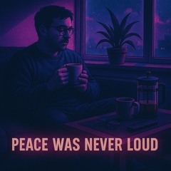 Peace Was Never Loud