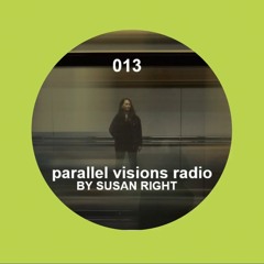 parallel visions radio 013 by SUSAN RIGHT