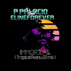 P- Palacio Feat ElineForEver - Immortal ( Tropical Avenue 22 Mix)