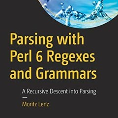 READ EBOOK EPUB KINDLE PDF Parsing with Perl 6 Regexes and Grammars: A Recursive Desc