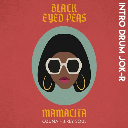Stream Black Eyed Peas, Ozuna, J. Rey Soul - MAMACITA ( Intro Drum JOK-R ). mp3 by DJ JOK-R | Listen online for free on SoundCloud
