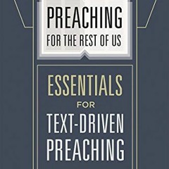 [GET] PDF EBOOK EPUB KINDLE Preaching for the Rest of Us: Essentials for Text-Driven Preaching by  R