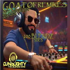 G O A T  OF REMIXES BY DJ NAUGHTY 2019 THRU 2024 200 BLENDS SIDE B