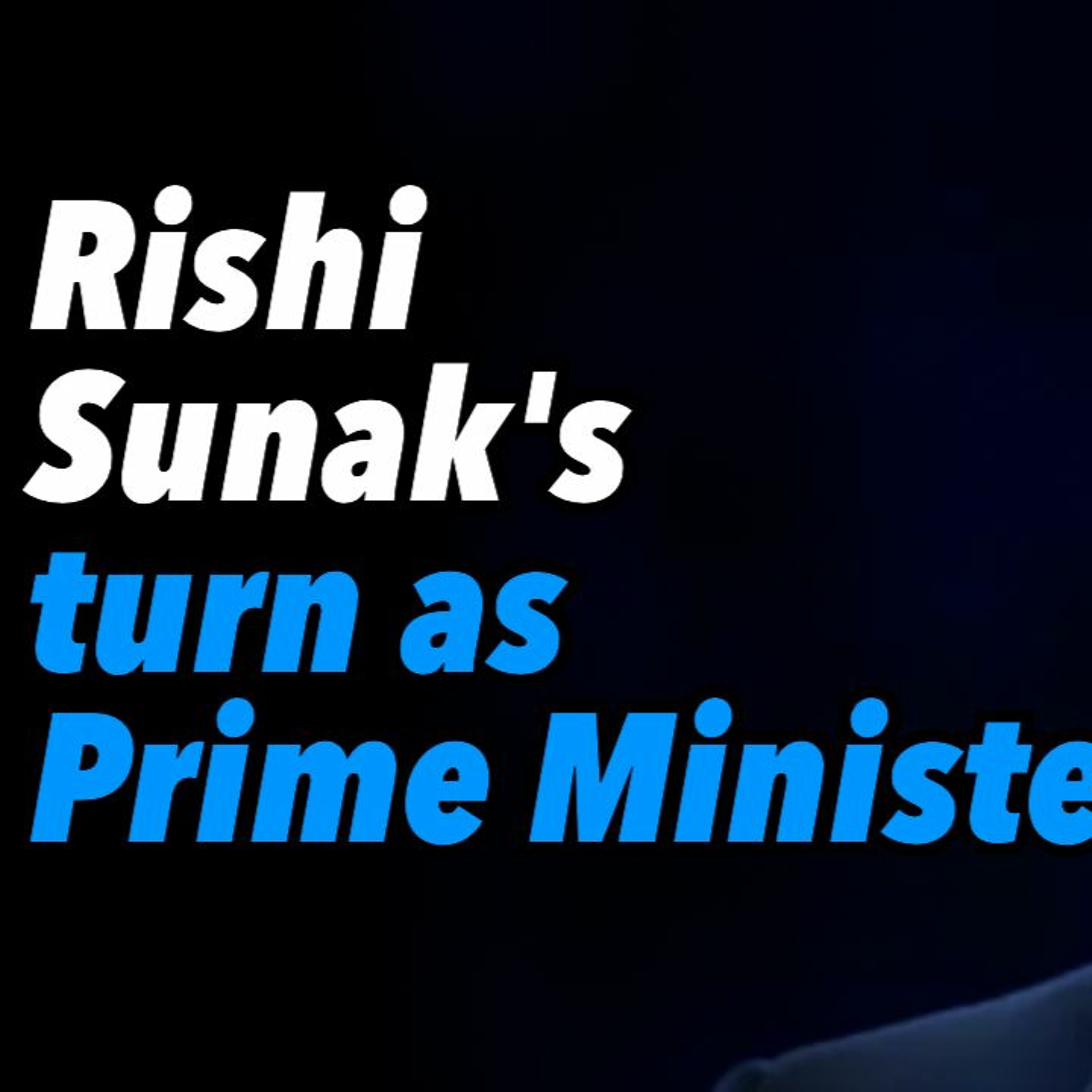 Rishi Sunak's turn as Prime Minister