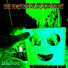 THE FORTUNE OF AN ACID NIGHT
