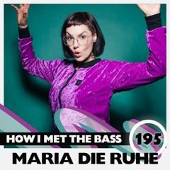 Maria Die Ruhe - HOW I MET THE BASS #195