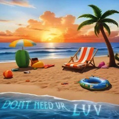 DONT NEED UR LUV