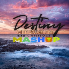DESTINY X WHEN U ARE MINE MASHUP..