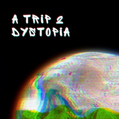 A Trip 2 Dystopia