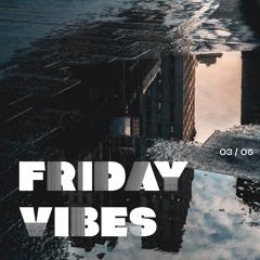 Friday Vibes 03 / 06