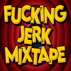 FUCKING JERK MIXTAPE (KUBELIS,WELLCOME)