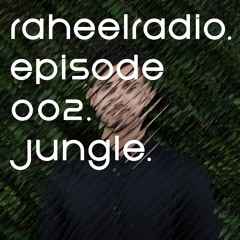 RaheelRadio 002: JUNGLE.